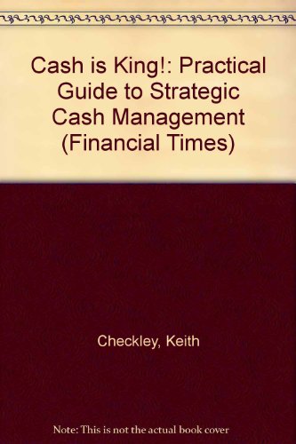 Book Cash Is King: A Practical Guide To Strategic Cash Management (financial Times Management Series) free