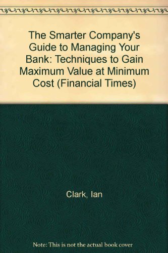 Book The Smarter Company's Guide To Managing Your Banking: Techniques To Gain Maximum Value At Minimum Cost (financial Times/pitman Publishing Management) free