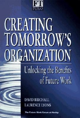 Book Creating Tomorrow's Organization: Unlocking the Benefits of Future Work (Financial Times) free