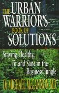 Book The Urban Warrior's Book of Solutions: Staying Healthy, Fit and Sane in the Business Jungle free