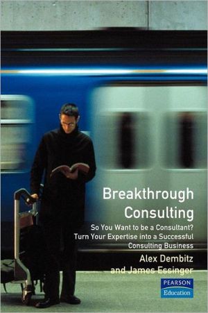 Book Breakthrough Consulting: So You Want to Be a Consultant? Turn Your Expertise into a Successful Consulting Business free