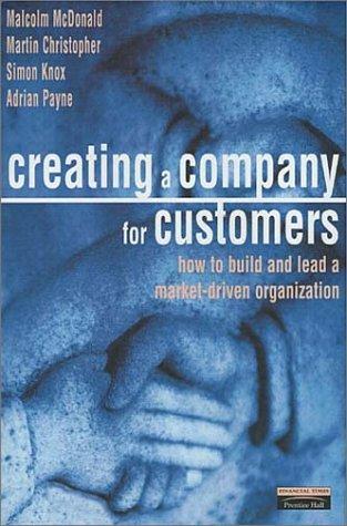 Book Creating A Company for Customers: How to Build and Lead a Market Driven Organization free
