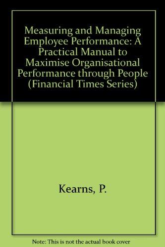Book Measuring And Managing Employee Performance: A Practical Manual To Maximise Organisational Performance Through People (financial Times Series) free