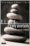 Book Relax, It's Only Uncertainty: Lead the Way When the Way is Changing free