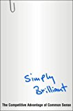 Book Simply Brilliant: the Competitive Advantage of Common Sense: The Bestselling Guide to Getting Things Done free