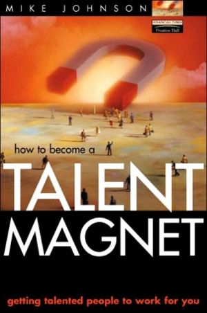 Book How to Become a Talent Magnet: Getting Talented People to Work for You free