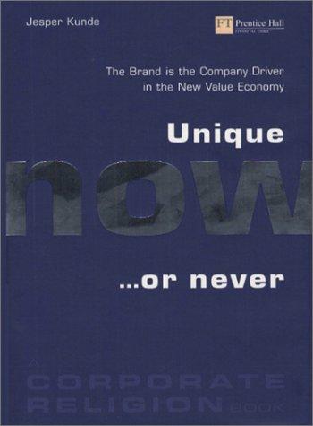 Book Unique Now...or Never: The Brand is the Company Driver in the New Value Economy free
