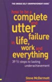 Book How to Be a Complete & Utter Failure in Life, Work & Everything: 39 1/2 Steps to Lasting Underachievement free