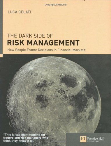 Book The Dark Side of Risk Management: How People Frame Decisions in Financial Markets (Financial Times Series) free