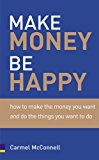 Book Make Money, Be Happy: How to Make the Money You Want And Do the Things You Want to Do free