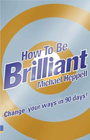 Book How To Be Brilliant: Change Your Ways In 90 Days! free