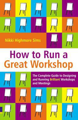 Book How to Run a Great Workshop: The Complete Guide to Designing and Running Brilliant Workshops and Meetings free