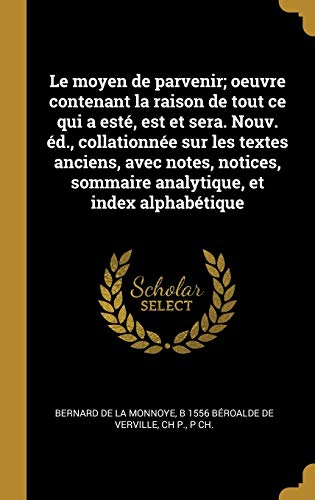 Book Le Moyen de Parvenir; Oeuvre Contenant La Raison de Tout Ce Qui a Esté, Est Et Sera. Nouv. Éd., Collationnée Sur Les Textes Anciens, Avec Notes, ... Et Index Alphabétique (French Edition) free