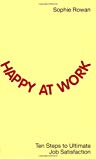 Book Happy at Work: Ten Steps to Ultimate Job Satisfaction free