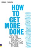 Book How to Get More Done: Seven Days to Achieving More free