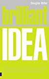 Book Brilliant Idea: What to know, do and say to make a success of your ideas at work free