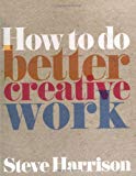 Book How to Do Better Creative Work (Prentice Hall Business) free