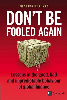 Book Don't be Fooled Again: Lessons in the good, bad and unpredictable behaviour of global finance (Financial Times Series) free