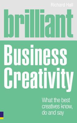 Book Brilliant Business Creativity: What the Best Business Creatives Know, Do and Say free