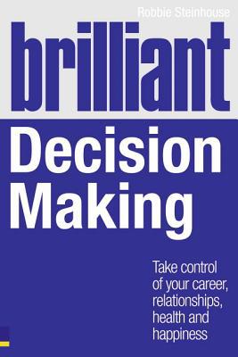 Book Brilliant Decision Making: Take Control of Your Career, Relationships, Health and Happiness (Brilliant Business) free