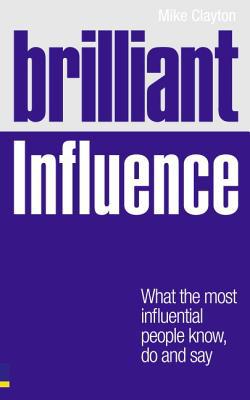Book Brilliant Influence: What the Most Influential People Know, Do & Say free