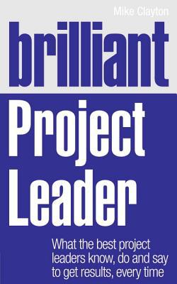 Book Brilliant Project Leader: What the best project leaders know, do and say to get results, every time free