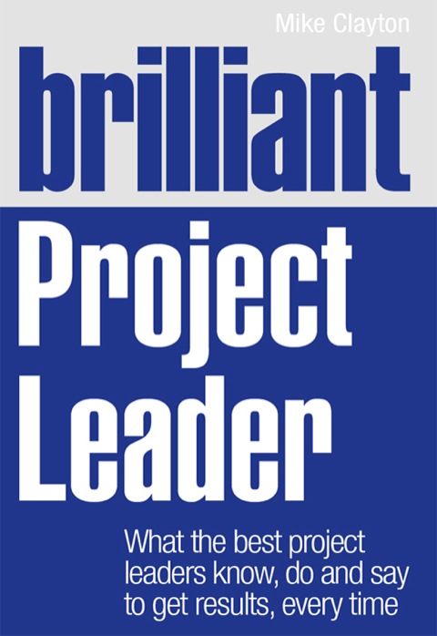 Book Brilliant Project Leader ePub eBook: What the best project leaders know, do and say to get results, every time (Brilliant Business) free