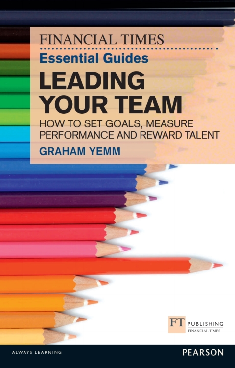 Book FT Essential Guide to Leading Your Team PDF eBook: How to Set Goals, Measure Performance and Reward Talent (The FT Guides) free