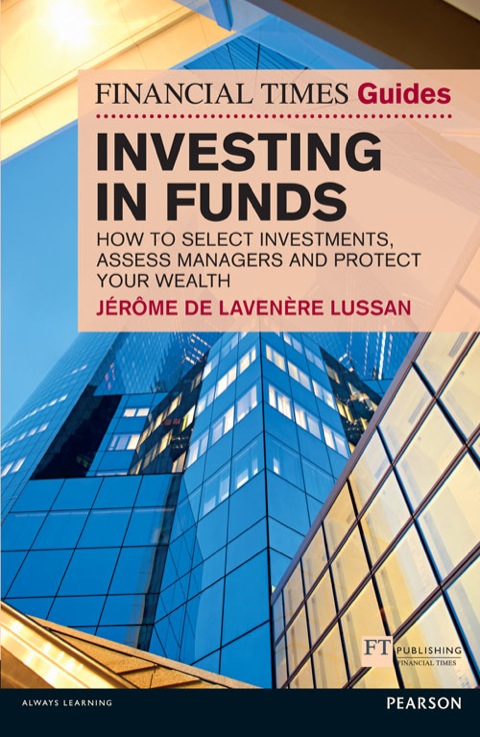 Book Financial Times Guide to Investing in Funds ePub eBook: How to Select Investments, Assess Managers and Protect Your Wealth (Financial Times Guides) free