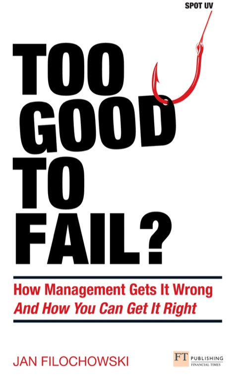 Book Too Good To Fail?: How Management Gets It Wrong And How You Can Get It Right (Financial Times Series) free