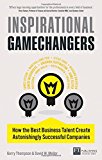 Book Inspirational Gamechangers: How the Best Business Talent Create Astonishingly Successful Companies free