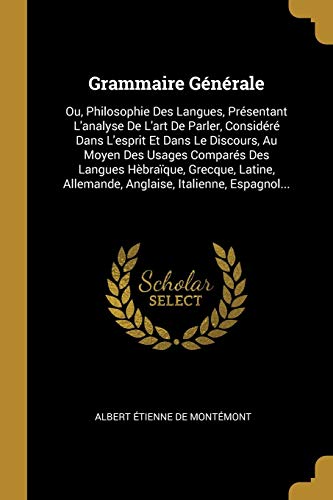 Book Grammaire Générale: Ou, Philosophie Des Langues, Présentant L'analyse De L'art De Parler, Considéré Dans L'esprit Et Dans Le Discours, Au Moyen Des ... Italienne, Espagnol... (French Edition) free