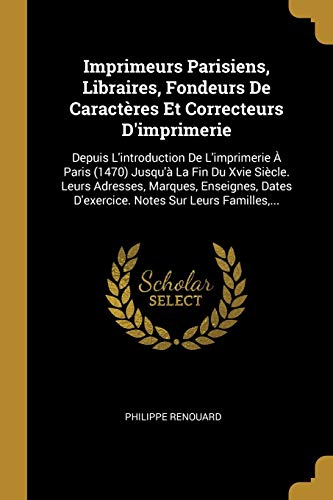 Book Imprimeurs Parisiens, Libraires, Fondeurs de Caractères Et Correcteurs d'Imprimerie: Depuis l'Introduction de l'Imprimerie À Paris (1470) Jusqu'à La ... Sur Leurs Familles, ... (French Edition) free