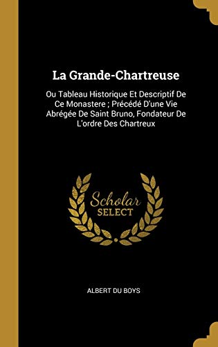 Book La Grande-Chartreuse: Ou Tableau Historique Et Descriptif de Ce Monastere; Précédé d'Une Vie Abrégée de Saint Bruno, Fondateur de l'Ordre Des Chartreux (French Edition) free
