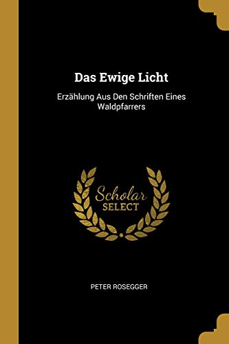 Book Das Ewige Licht: Erzählung Aus Den Schriften Eines Waldpfarrers (German Edition) free
