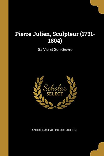 Book Pierre Julien, Sculpteur (1731-1804): Sa Vie Et Son OEuvre (French Edition) free