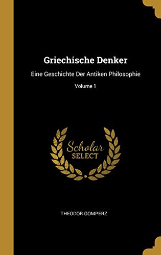 Book Griechische Denker: Eine Geschichte Der Antiken Philosophie; Volume 1 (German Edition) free