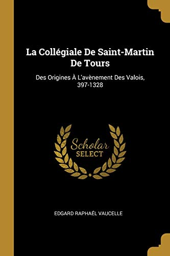 Book La Collégiale De Saint-Martin De Tours: Des Origines À L'avènement Des Valois, 397-1328 (French Edition) free