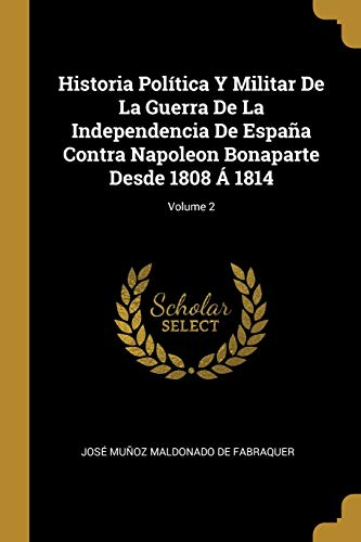 Book Historia Política Y Militar De La Guerra De La Independencia De España Contra Napoleon Bonaparte Desde 1808 Á 1814; Volume 2 (Spanish Edition) free