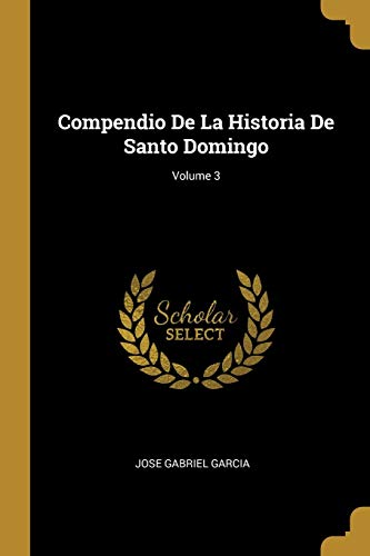 Book Compendio De La Historia De Santo Domingo; Volume 3 (Spanish Edition) free
