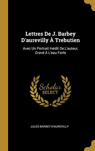 Book Lettres de J. Barbey d'Aurevilly À Trebutien: Avec Un Portrait Inédit de l'Auteur, Gravé À l'Eau Forte (French Edition) free