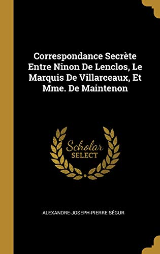 Book Correspondance Secrète Entre Ninon de Lenclos, Le Marquis de Villarceaux, Et Mme. de Maintenon (French Edition) free