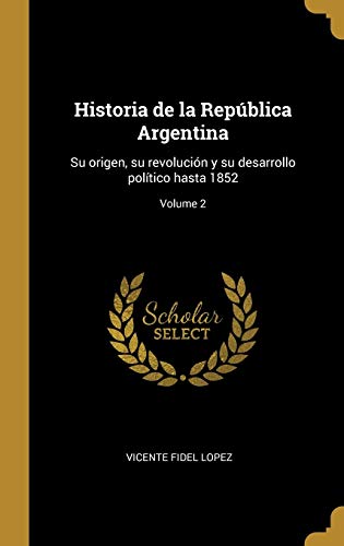 Book Historia de la República Argentina: Su origen, su revolución y su desarrollo político hasta 1852; Volume 2 (Spanish Edition) free
