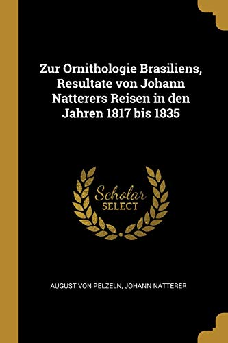 Book Zur Ornithologie Brasiliens, Resultate Von Johann Natterers Reisen in Den Jahren 1817 Bis 1835 (German Edition) free