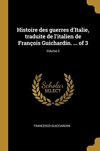 Book Histoire Des Guerres d'Italie, Traduite de l'Italien de François Guichardin. ... of 3; Volume 2 (French Edition) free