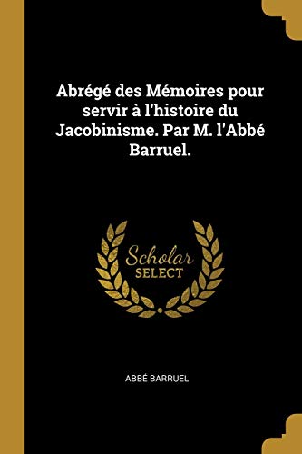 Book Abrégé des Mémoires pour servir à l'histoire du Jacobinisme. Par M. l'Abbé Barruel. (French Edition) free
