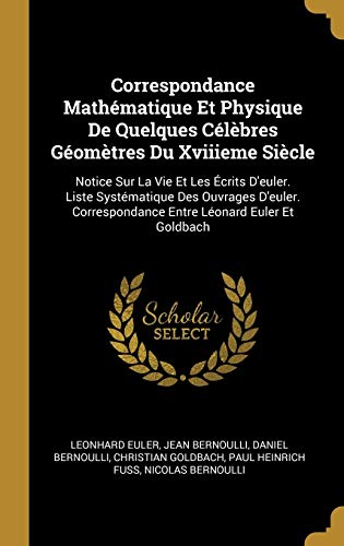 Book Correspondance Mathématique Et Physique de Quelques Célèbres Géomètres Du Xviiieme Siècle: Notice Sur La Vie Et Les Écrits d'Euler. Liste Systématique ... Léonard Euler Et Goldbach (French Edition) free
