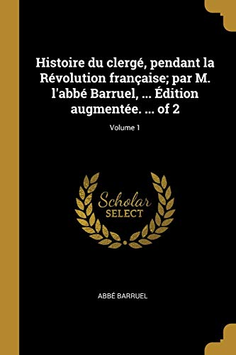 Book Histoire du clergé, pendant la Révolution française; par M. l'abbé Barruel, ... Édition augmentée. ... of 2; Volume 1 (French Edition) free