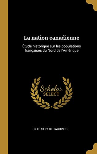 Book La Nation Canadienne: Étude Historique Sur Les Populations Françaises Du Nord de l'Amérique (French Edition) free