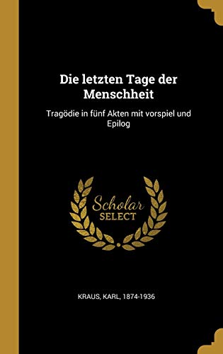 Book Die Letzten Tage Der Menschheit: Tragödie in Fünf Akten Mit Vorspiel Und Epilog (German Edition) free